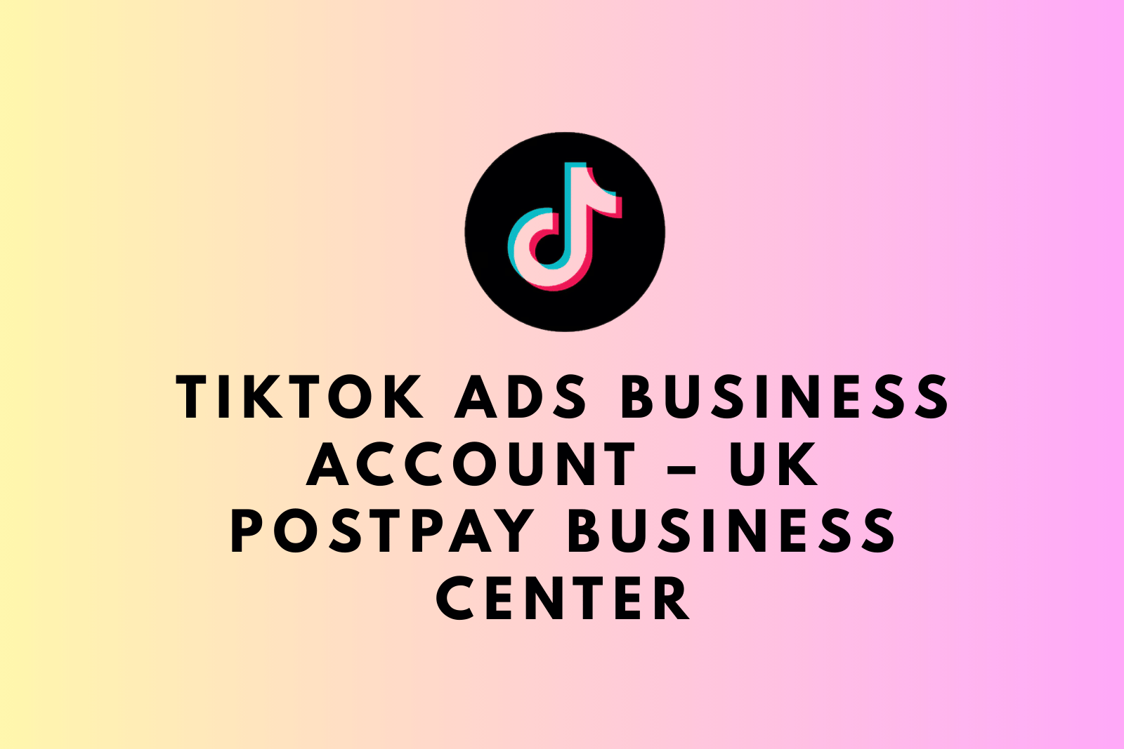 Buy TikTok Ads Business Account – UK PostPay Business Center with Exclusive Access Slide 1